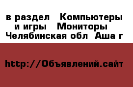  в раздел : Компьютеры и игры » Мониторы . Челябинская обл.,Аша г.